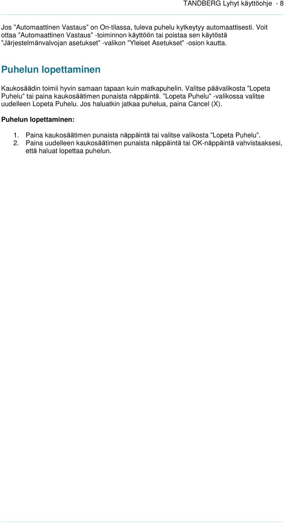 Puhelun lopettaminen Kaukosäädin toimii hyvin samaan tapaan kuin matkapuhelin. Valitse päävalikosta Lopeta Puhelu tai paina kaukosäätimen punaista näppäintä.