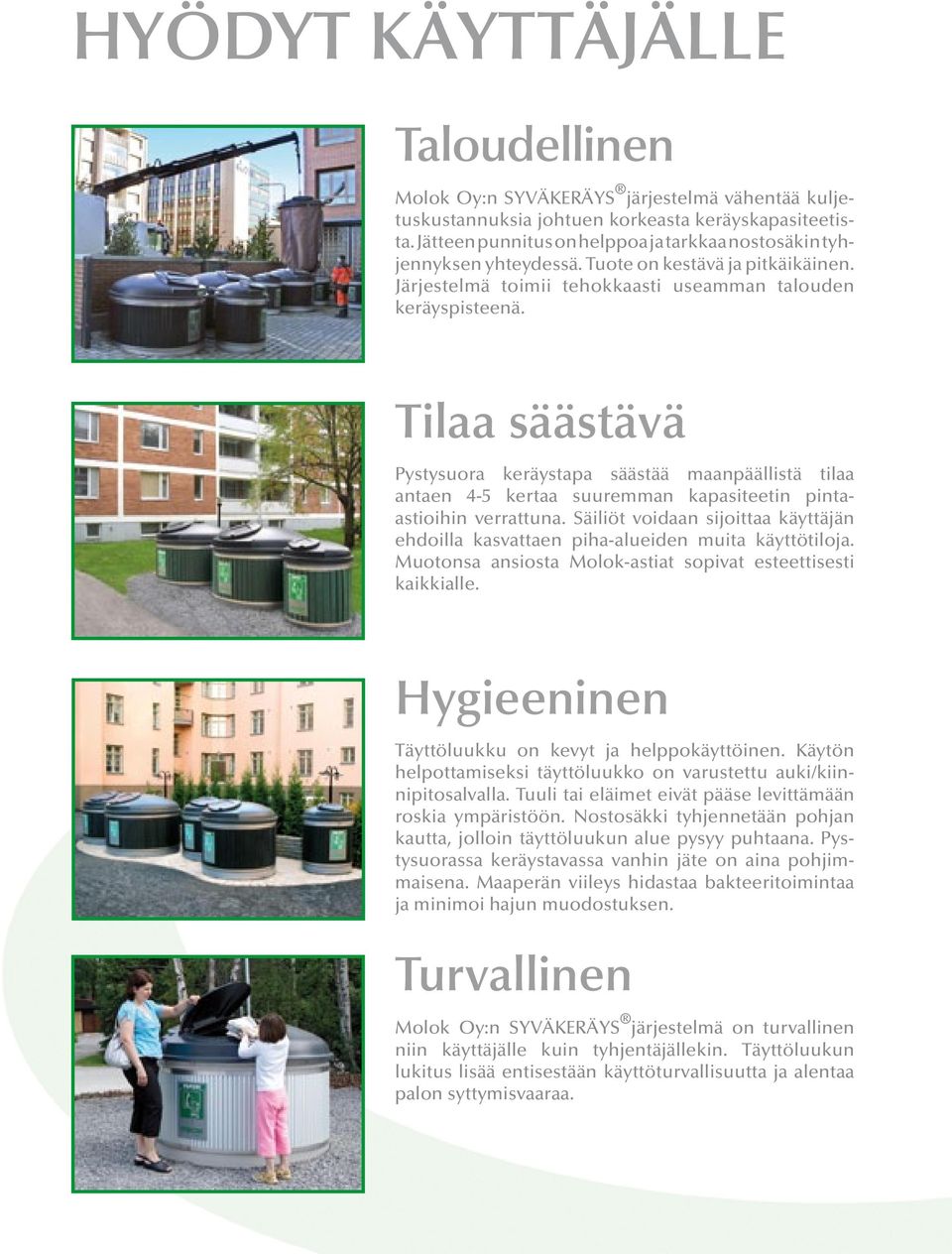 Tilaa säästävä Pystysuora keräystapa säästää maanpäällistä tilaa antaen 4-5 kertaa suuremman kapasiteetin pintaastioihin verrattuna.