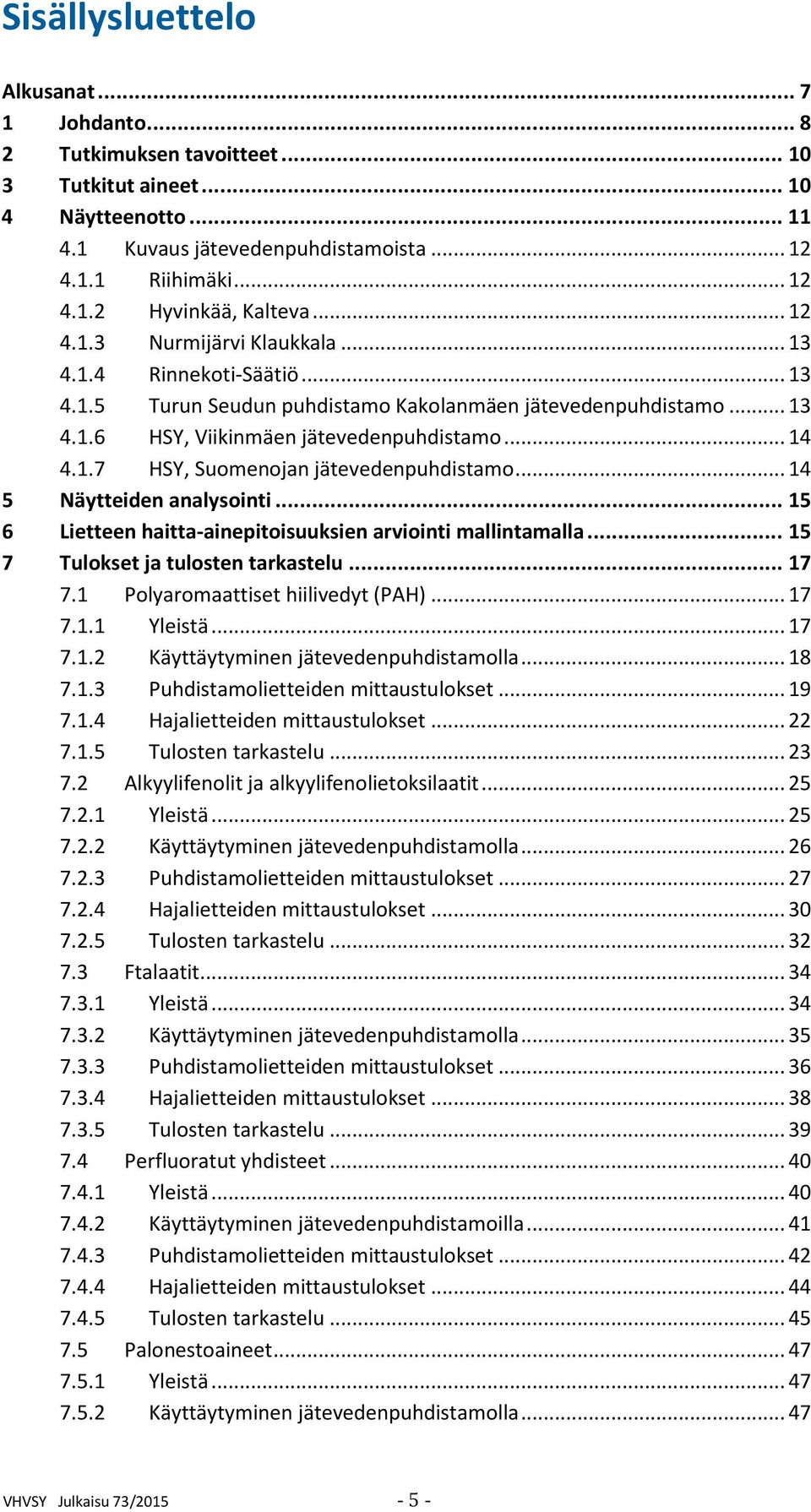 .. 14 5 Näytteiden analysointi... 15 6 Lietteen haitta-ainepitoisuuksien arviointi mallintamalla... 15 7 Tulokset ja tulosten tarkastelu... 17 7.1 Polyaromaattiset hiilivedyt (PAH)... 17 7.1.1 Yleistä.