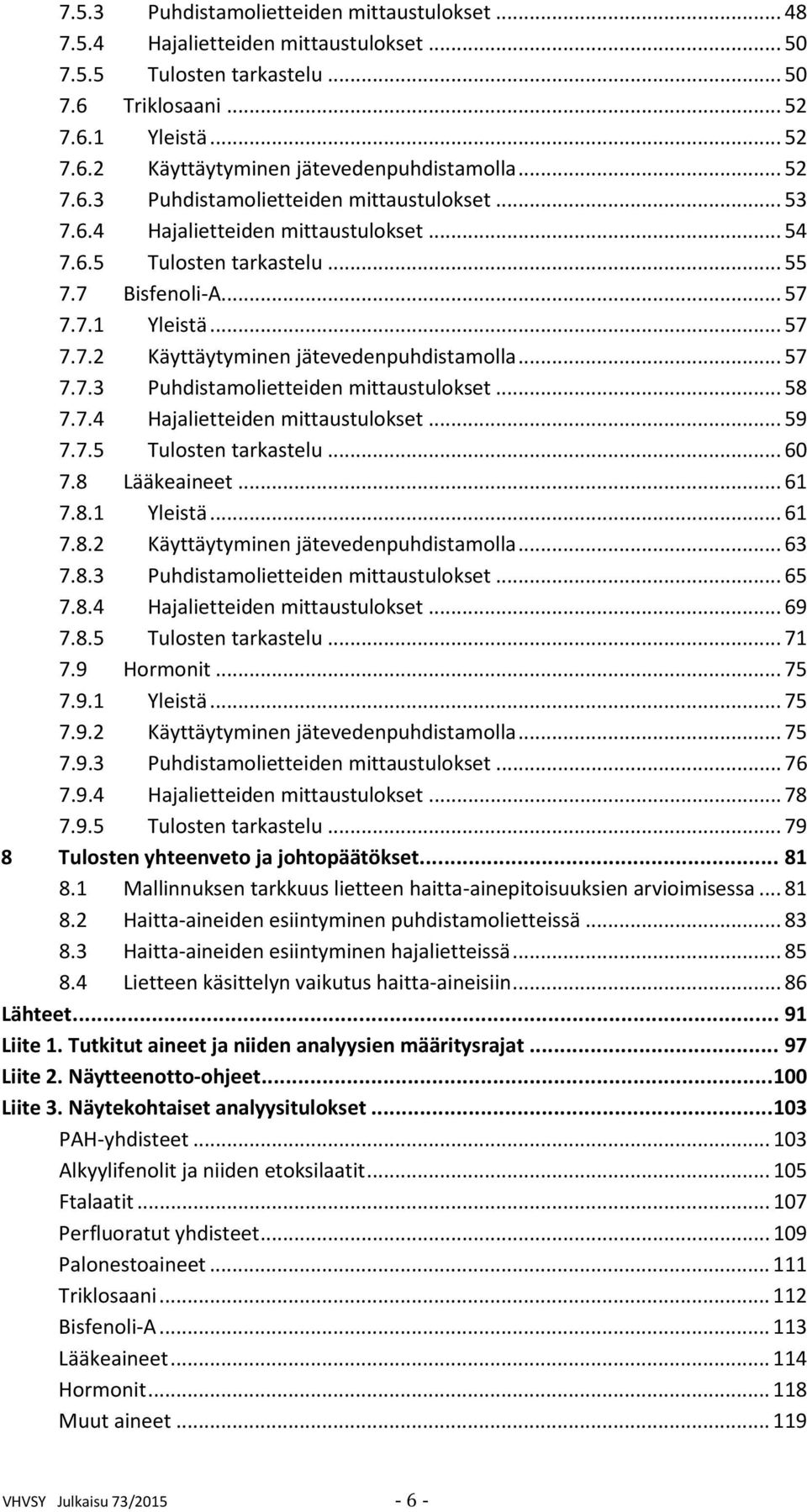 .. 57 7.7.3 Puhdistamolietteiden mittaustulokset... 58 7.7.4 Hajalietteiden mittaustulokset... 59 7.7.5 Tulosten tarkastelu... 60 7.8 Lääkeaineet... 61 7.8.1 Yleistä... 61 7.8.2 Käyttäytyminen jätevedenpuhdistamolla.