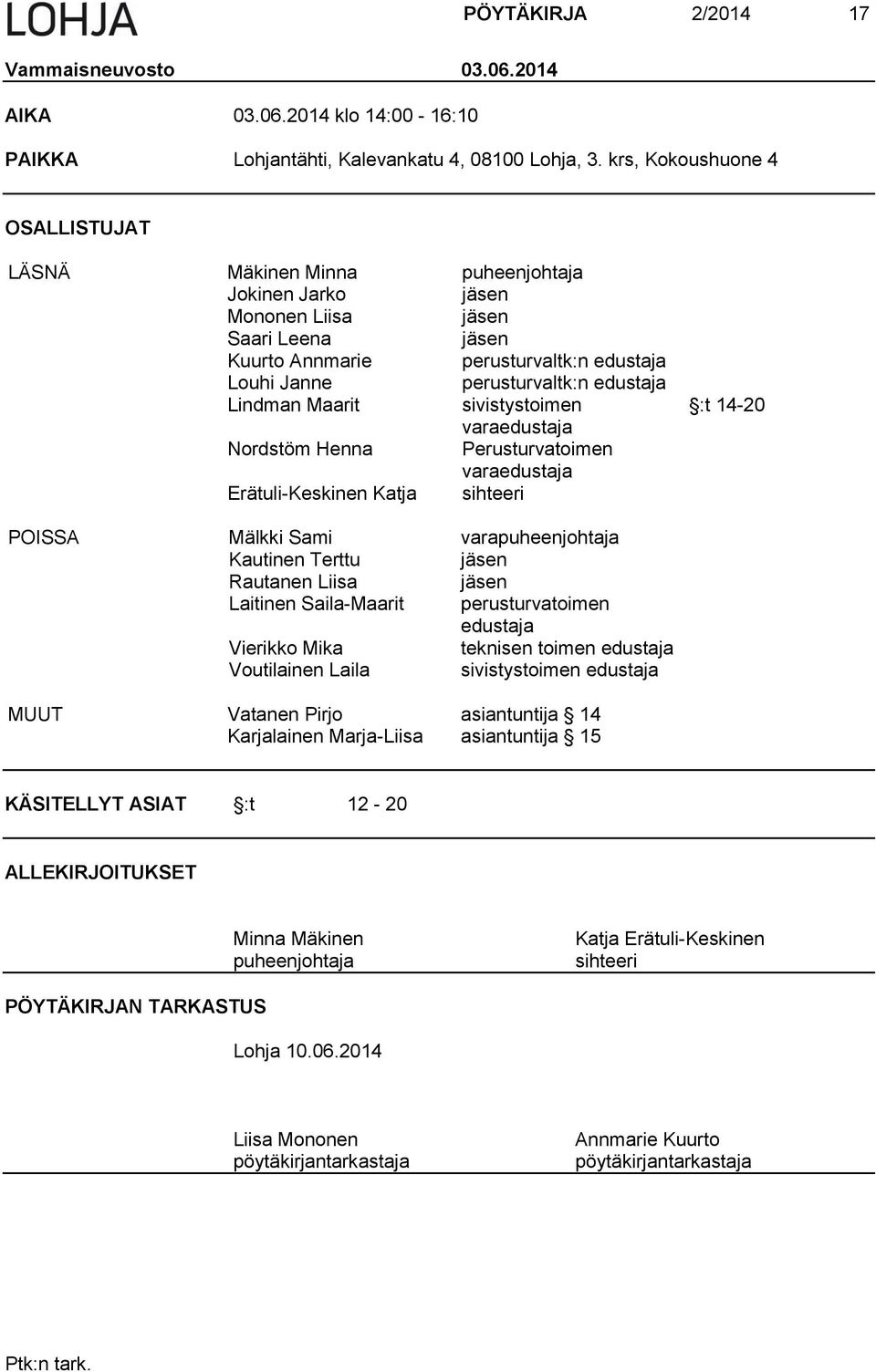 edustaja Lindman Maarit sivistystoimen varaedustaja Nordstöm Henna Perusturvatoimen varaedustaja Erätuli-Keskinen Katja sihteeri :t 14-20 POISSA Mälkki Sami varapuheenjohtaja Kautinen Terttu jäsen