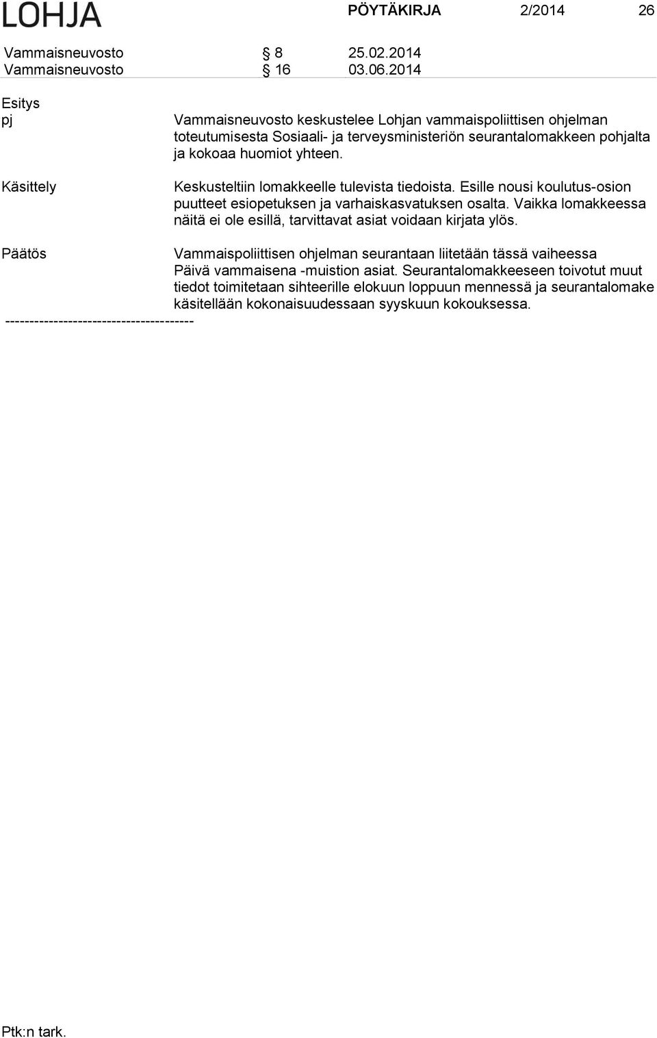 Keskusteltiin lomakkeelle tulevista tiedoista. Esille nousi koulutus-osion puutteet esiopetuksen ja varhaiskasvatuksen osalta.