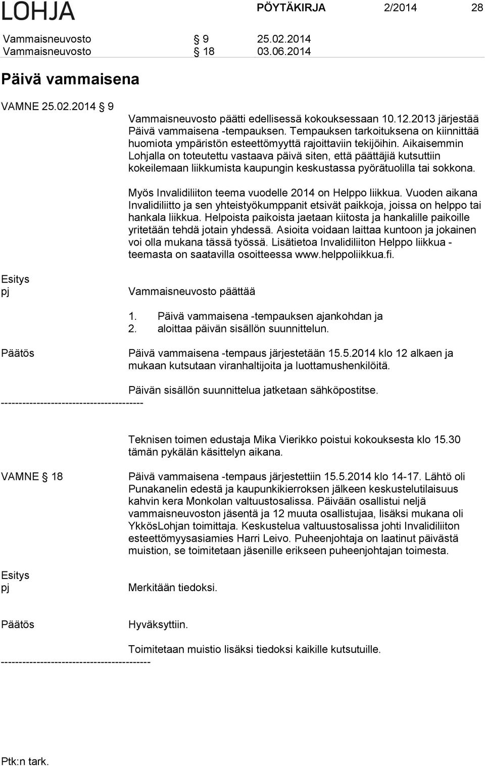 Aikaisemmin Lohjalla on toteutettu vastaava päivä siten, että päättäjiä kutsuttiin kokeilemaan liikkumista kaupungin keskustassa pyörätuolilla tai sokkona.