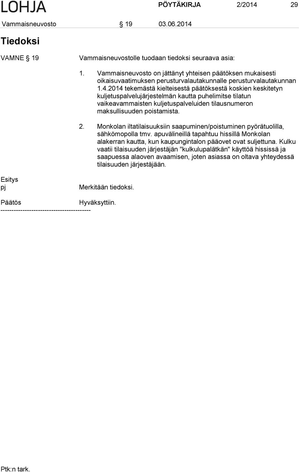 2014 tekemästä kielteisestä päätöksestä koskien keskitetyn kuljetuspalvelujärjestelmän kautta puhelimitse tilatun vaikeavammaisten kuljetuspalveluiden tilausnumeron maksullisuuden poistamista. 2.