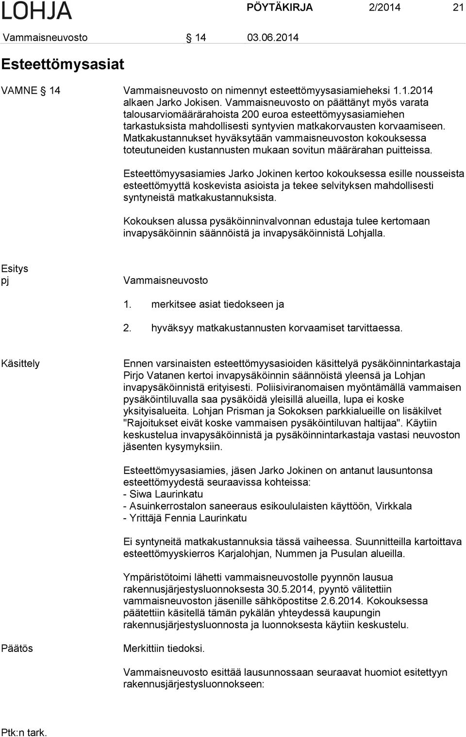 Matkakustannukset hyväksytään vammaisneuvoston kokouksessa toteutuneiden kustannusten mukaan sovitun määrärahan puitteissa.