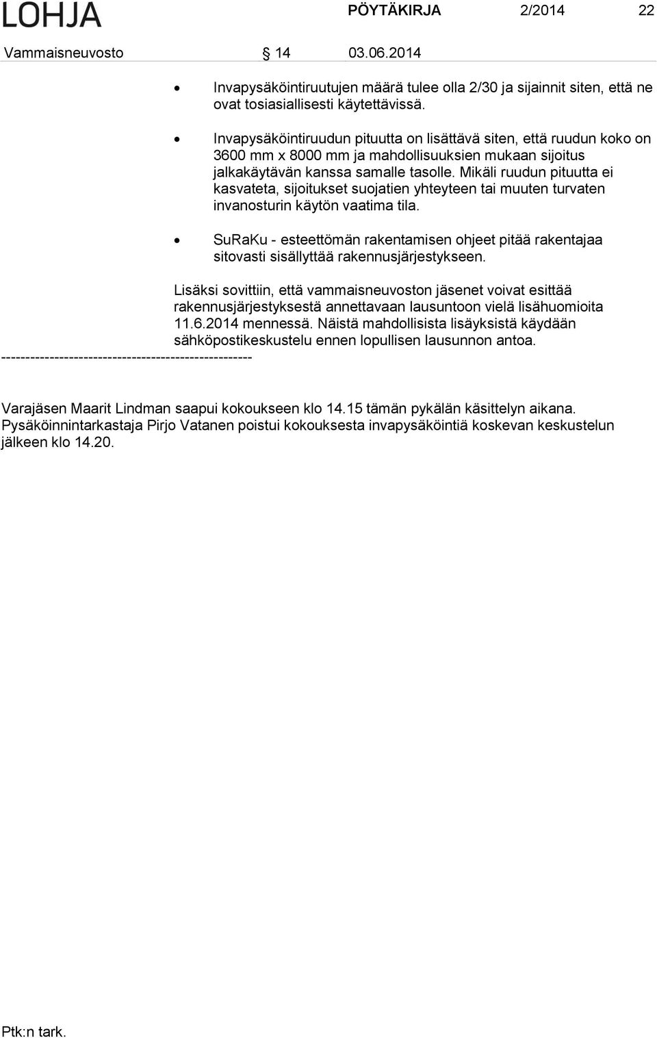 Mikäli ruudun pituutta ei kasvateta, sijoitukset suojatien yhteyteen tai muuten turvaten invanosturin käytön vaatima tila.