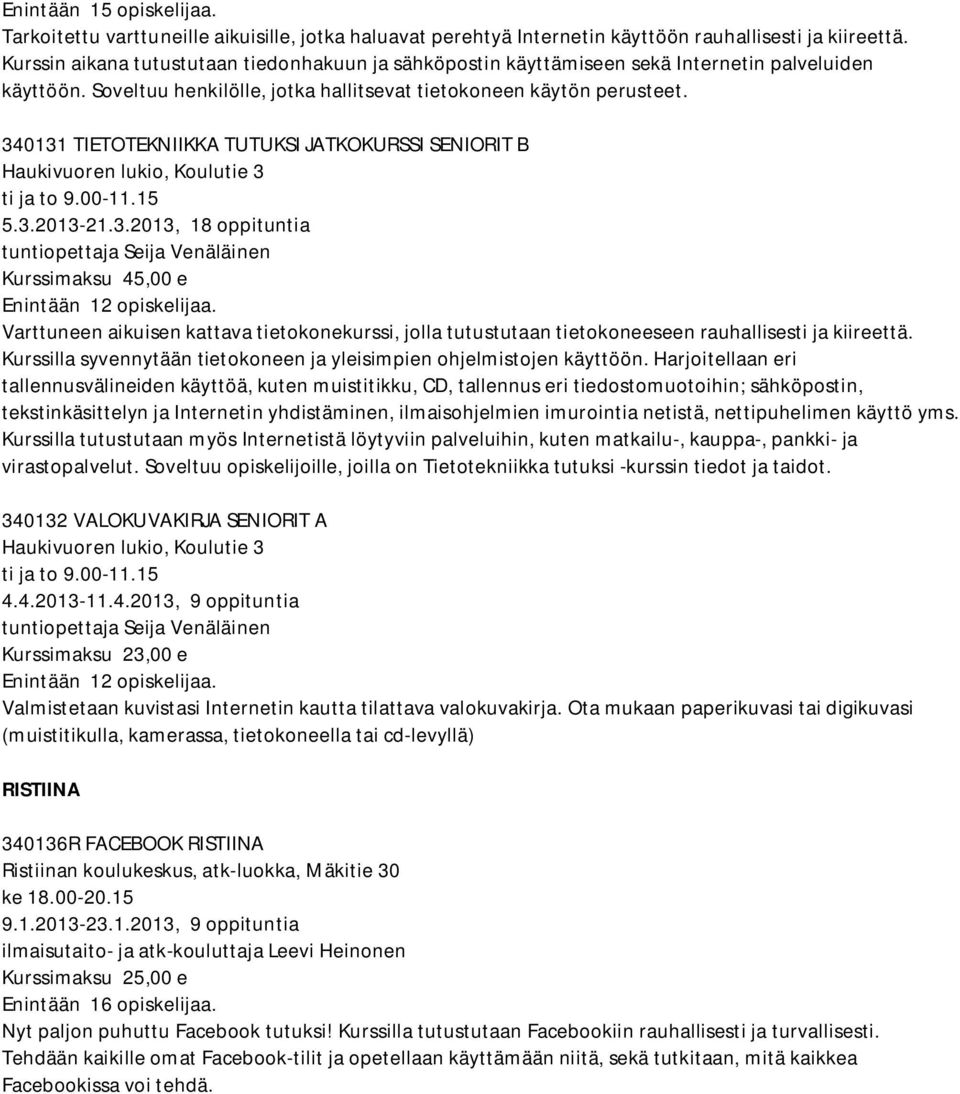 340131 TIETOTEKNIIKKA TUTUKSI JATKOKURSSI SENIORIT B 5.3.2013-21.3.2013, 18 oppituntia Varttuneen aikuisen kattava tietokonekurssi, jolla tutustutaan tietokoneeseen rauhallisesti ja kiireettä.