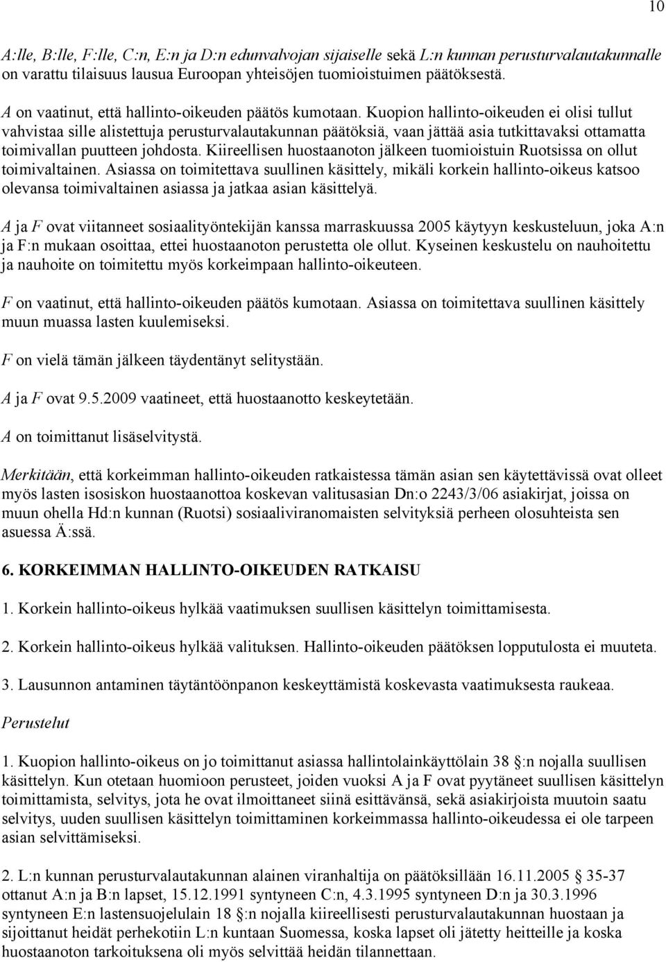 Kuopion hallinto-oikeuden ei olisi tullut vahvistaa sille alistettuja perusturvalautakunnan päätöksiä, vaan jättää asia tutkittavaksi ottamatta toimivallan puutteen johdosta.