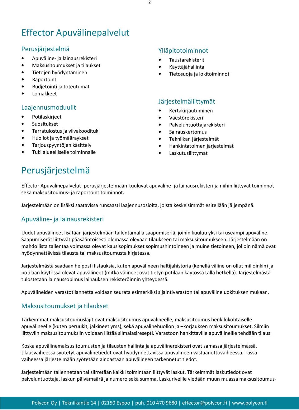 Tietosuoja ja lokitoiminnot Järjestelmäliittymät Kertakirjautuminen Väestörekisteri Palveluntuottajarekisteri Sairauskertomus Tekniikan järjestelmät Hankintatoimen järjestelmät Laskutusliittymät