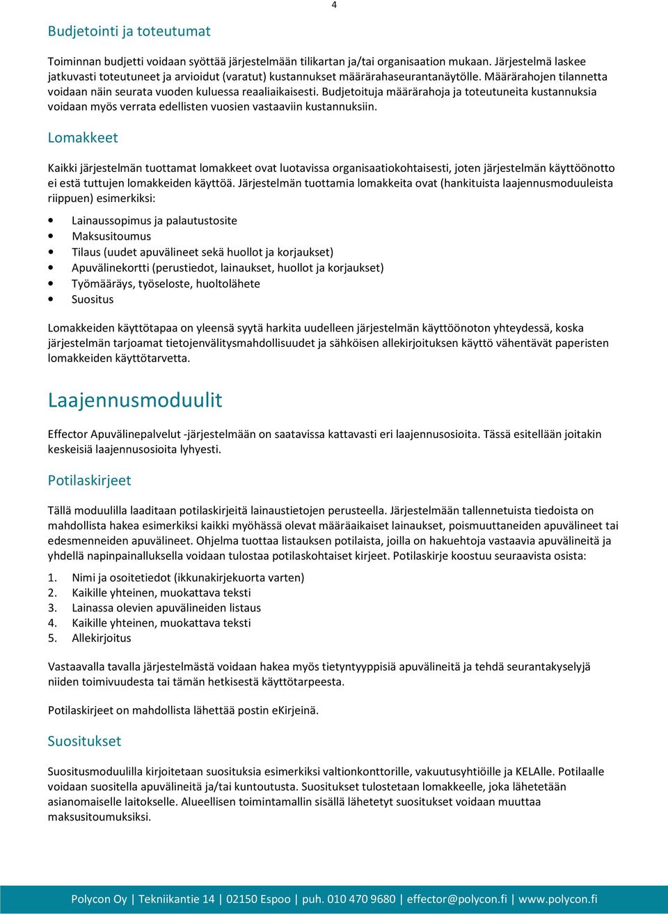 Budjetoituja määrärahoja ja toteutuneita kustannuksia voidaan myös verrata edellisten vuosien vastaaviin kustannuksiin.