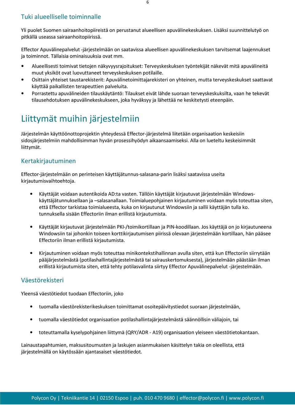 Alueellisesti toimivat tietojen näkyvyysrajoitukset: Terveyskeskuksen työntekijät näkevät mitä apuvälineitä muut yksiköt ovat luovuttaneet terveyskeskuksen potilaille.