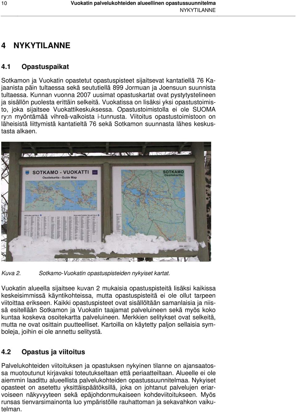 Kunnan vuonna 2007 uusimat opastuskartat ovat pystytystelineen ja sisällön puolesta erittäin selkeitä. Vuokatissa on lisäksi yksi opastustoimisto, joka sijaitsee Vuokattikeskuksessa.