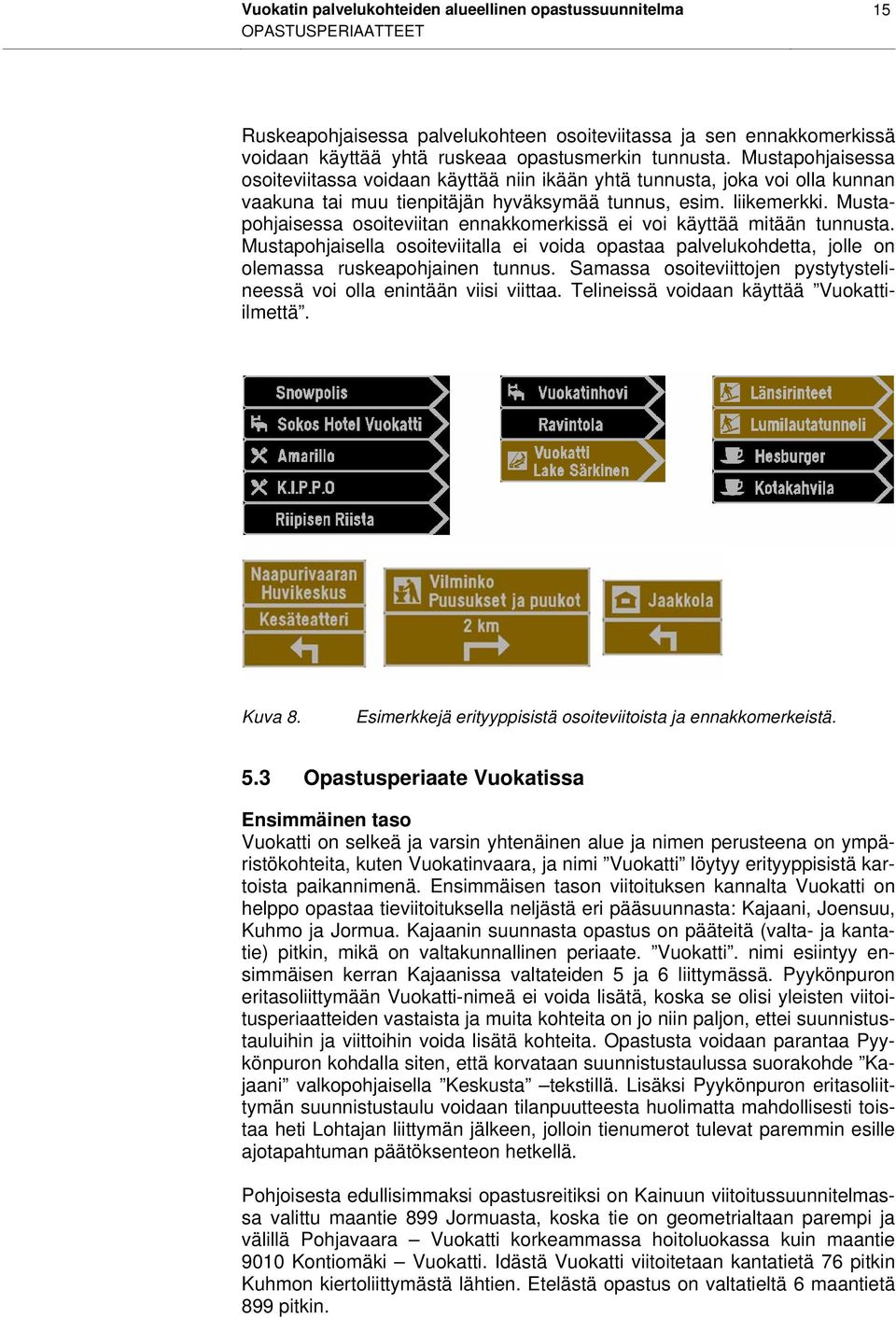 Mustapohjaisessa osoiteviitan ennakkomerkissä ei voi käyttää mitään tunnusta. Mustapohjaisella osoiteviitalla ei voida opastaa palvelukohdetta, jolle on olemassa ruskeapohjainen tunnus.