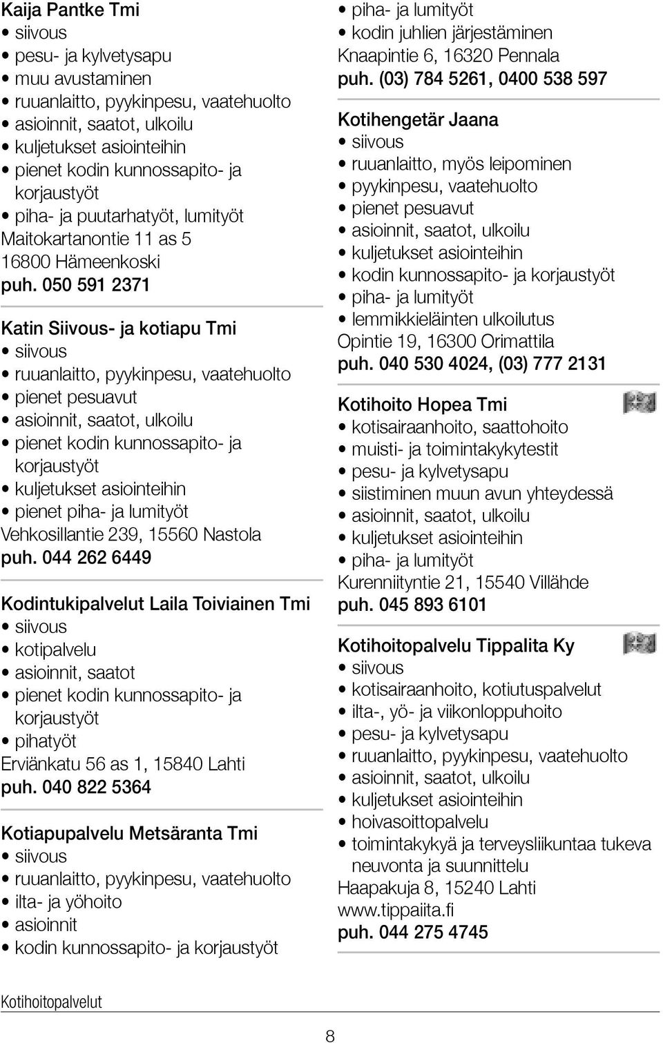 050 591 2371 Katin Siivous- ja kotiapu Tmi ruuanlaitto, pyykinpesu, vaatehuolto pienet pesuavut pienet kodin kunnossapito- ja korjaustyöt kuljetukset asiointeihin pienet piha- ja lumityöt