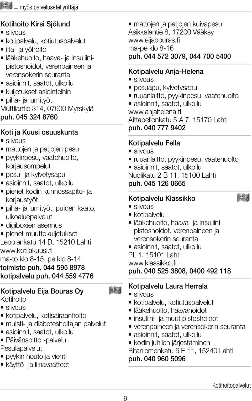 045 324 8760 Koti ja Kuusi osuuskunta mattojen ja patjojen pesu pyykinpesu, vaatehuolto, korjausompelut pesu- ja kylvetysapu pienet kodin kunnossapito- ja korjaustyöt piha- ja lumityöt, puiden kaato,