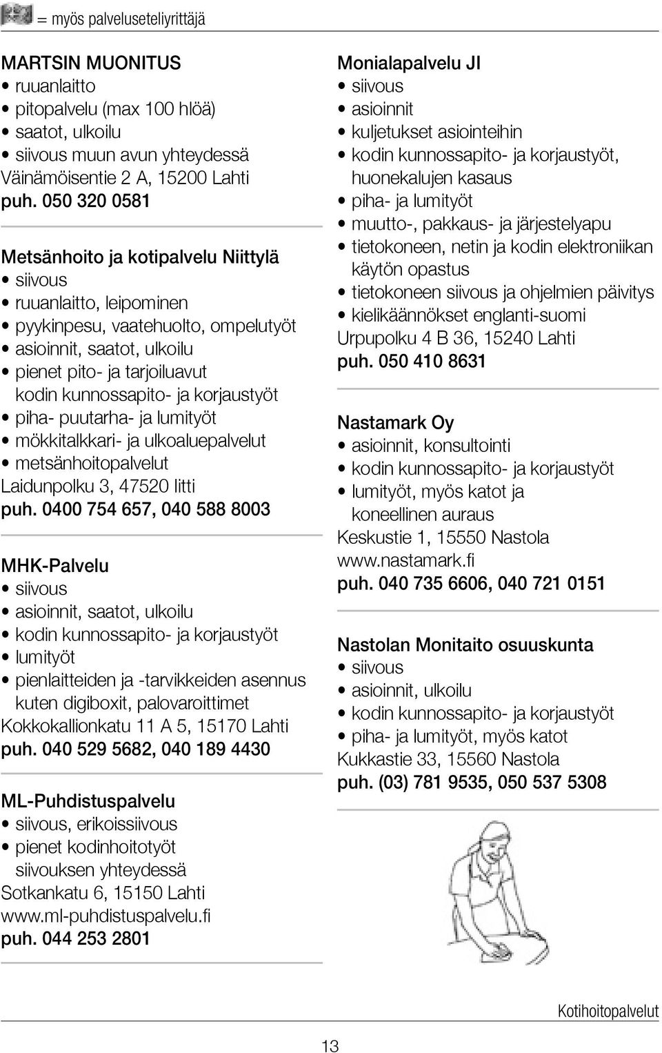 lumityöt mökkitalkkari- ja ulkoaluepalvelut metsänhoitopalvelut Laidunpolku 3, 47520 Iitti puh.
