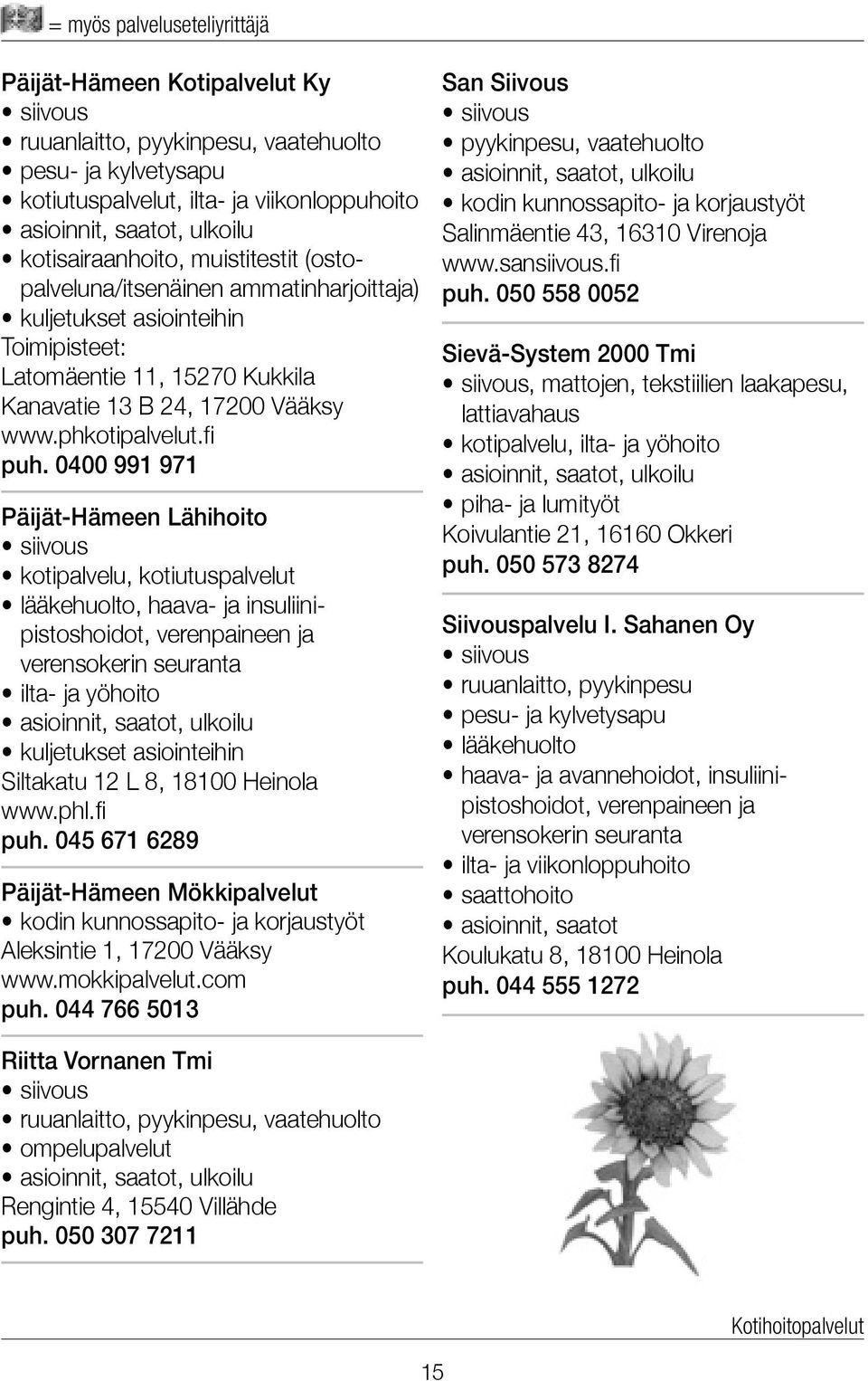 0400 991 971 Päijät-Hämeen Lähihoito kotipalvelu, kotiutuspalvelut lääkehuolto, haava- ja insuliinipistoshoidot, verenpaineen ja verensokerin seuranta ilta- ja yöhoito kuljetukset asiointeihin