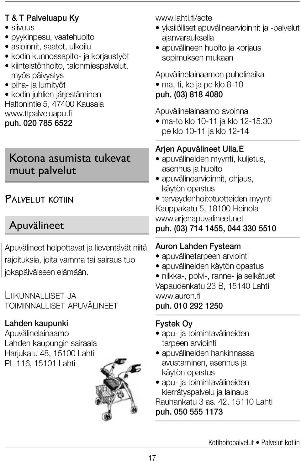 020 785 6522 Kotona asumista tukevat muut palvelut Palvelut kotiin Apuvälineet Apuvälineet helpottavat ja lieventävät niitä rajoituksia, joita vamma tai sairaus tuo jokapäiväiseen elämään.