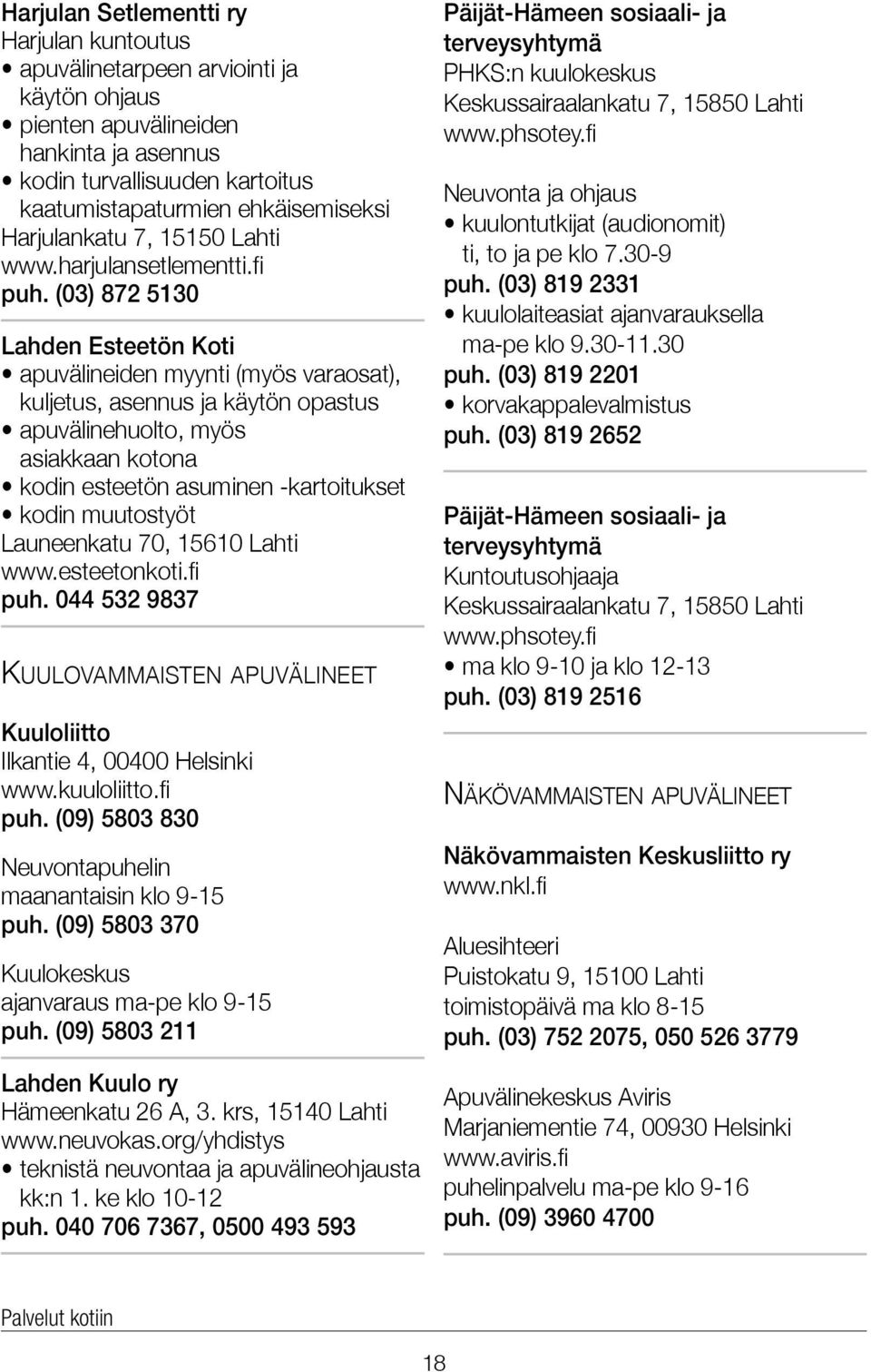 (03) 872 5130 Lahden Esteetön Koti apuvälineiden myynti (myös varaosat), kuljetus, asennus ja käytön opastus apuvälinehuolto, myös asiakkaan kotona kodin esteetön asuminen -kartoitukset kodin