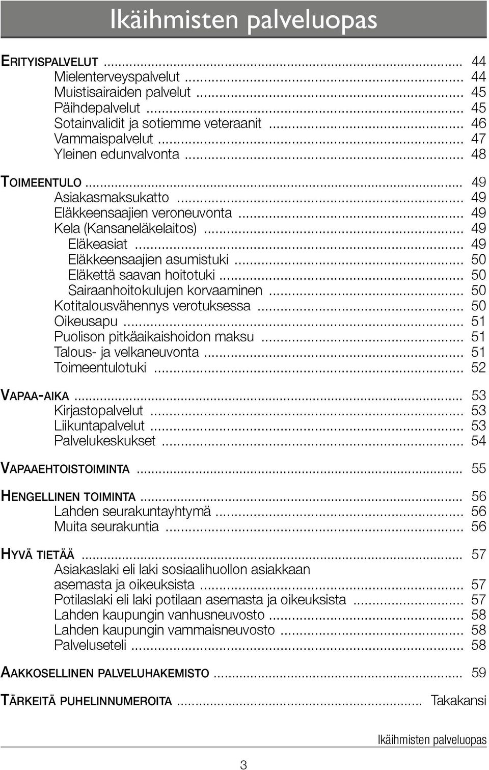 .. 50 Eläkettä saavan hoitotuki... 50 Sairaanhoitokulujen korvaaminen... 50 Kotitalousvähennys verotuksessa... 50 Oikeusapu... 51 Puolison pitkäaikaishoidon maksu... 51 Talous- ja velkaneuvonta.