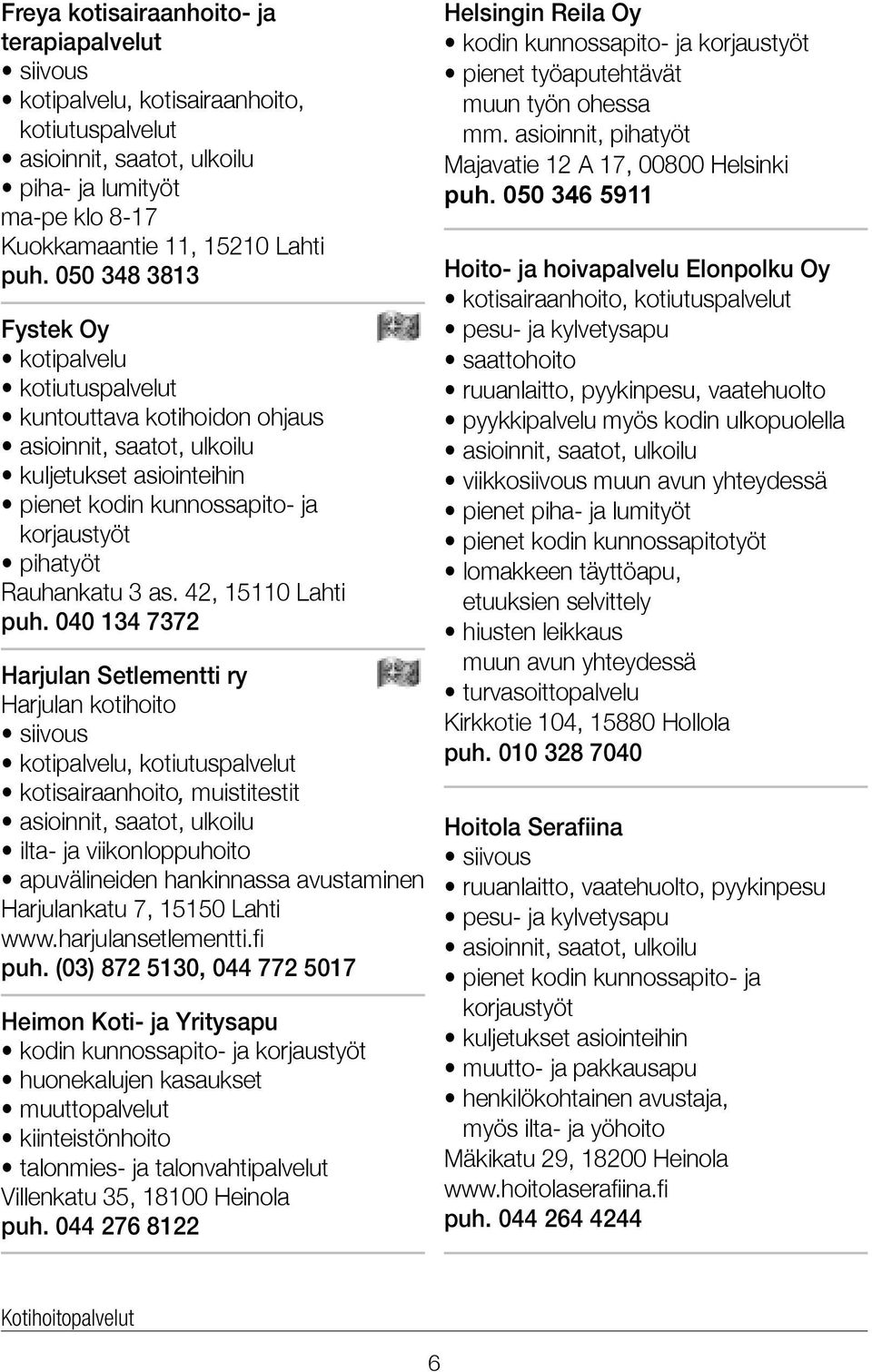 040 134 7372 Harjulan Setlementti ry Harjulan kotihoito kotipalvelu, kotiutuspalvelut kotisairaanhoito, muistitestit ilta- ja viikonloppuhoito apuvälineiden hankinnassa avustaminen Harjulankatu 7,