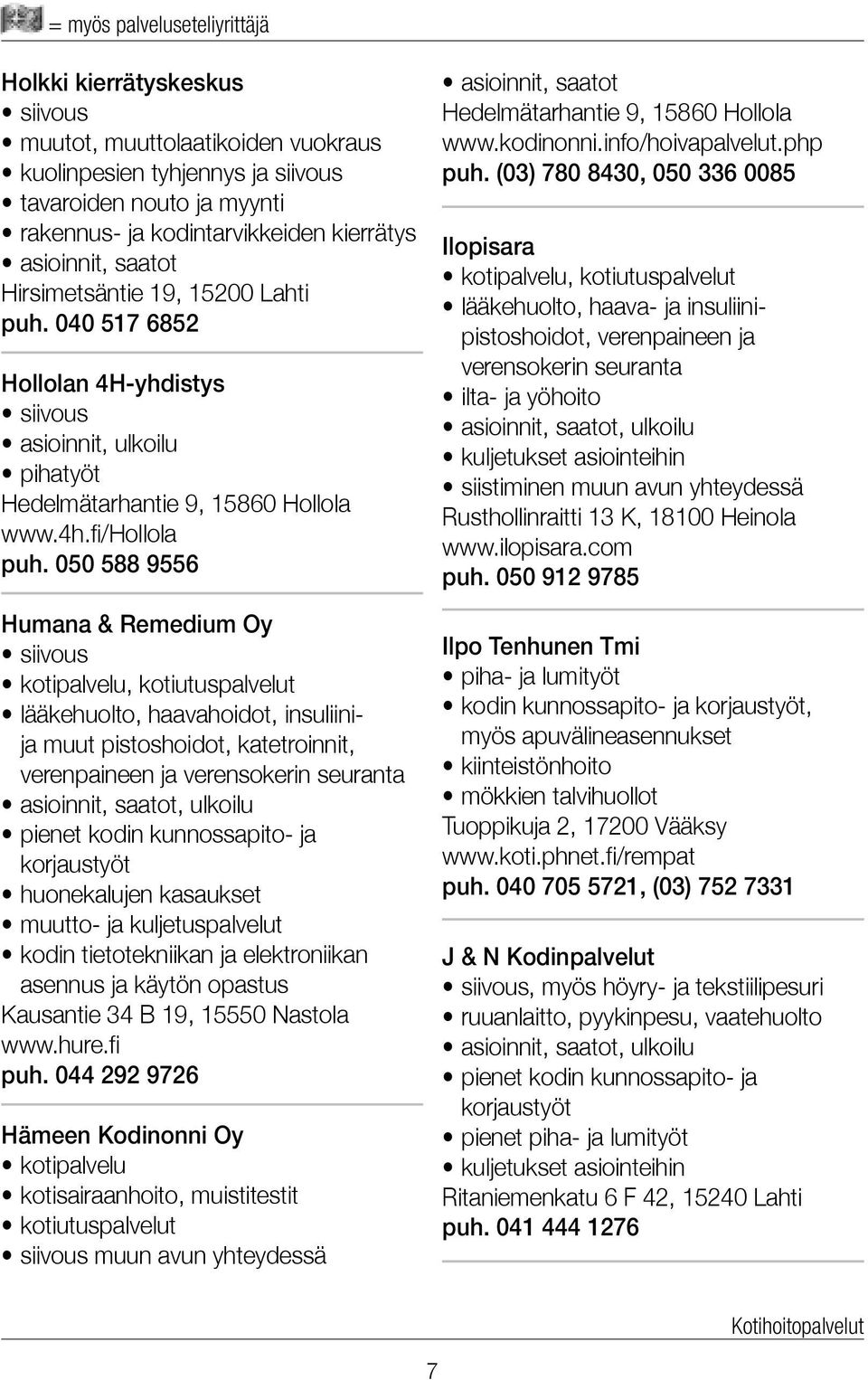 050 588 9556 Humana & Remedium Oy kotipalvelu, kotiutuspalvelut lääkehuolto, haavahoidot, insuliinija muut pistoshoidot, katetroinnit, verenpaineen ja verensokerin seuranta pienet kodin kunnossapito-