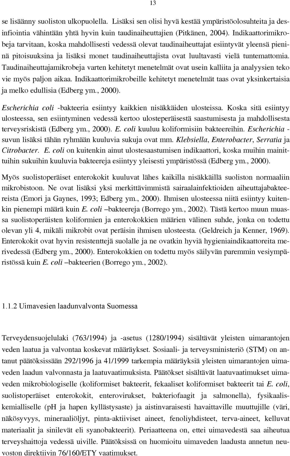 tuntemattomia. Taudinaiheuttajamikrobeja varten kehitetyt menetelmät ovat usein kalliita ja analyysien teko vie myös paljon aikaa.