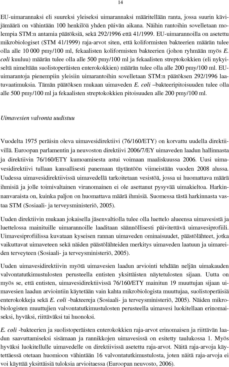 EU-uimarannoilla on asetettu mikrobiologiset (STM 41/1999) raja-arvot siten, että koliformisten bakteerien määrän tulee olla alle 10 000 pmy/100 ml, fekaalisten koliformisten bakteerien (johon