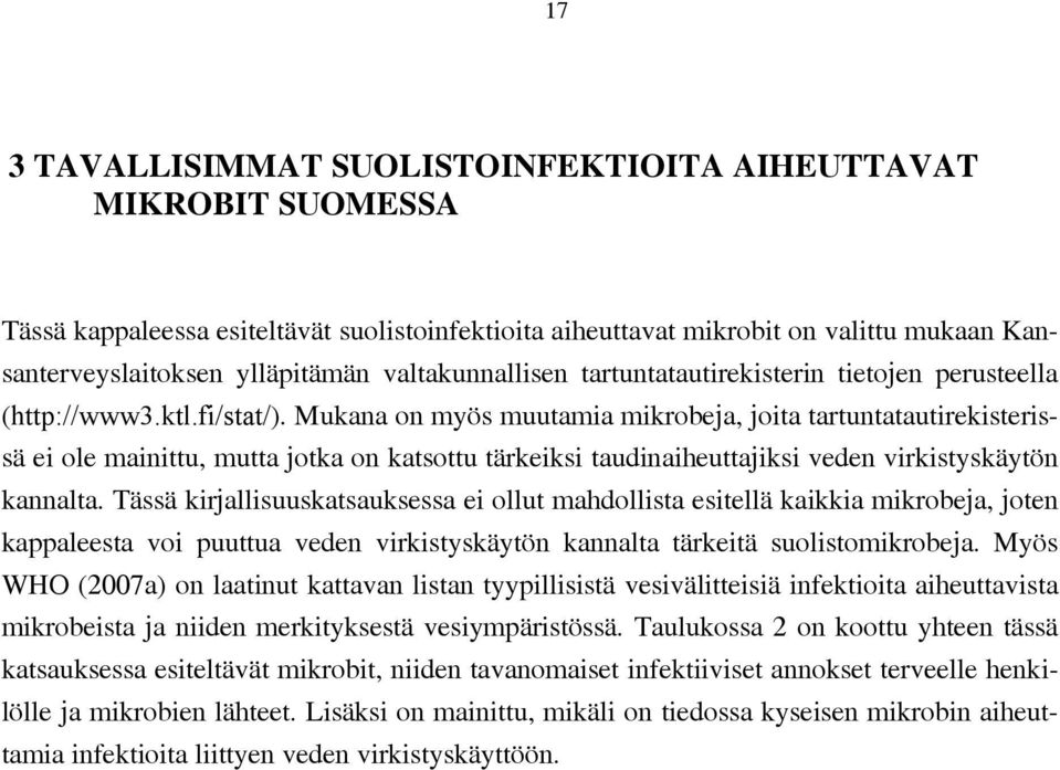 Mukana on myös muutamia mikrobeja, joita tartuntatautirekisterissä ei ole mainittu, mutta jotka on katsottu tärkeiksi taudinaiheuttajiksi veden virkistyskäytön kannalta.