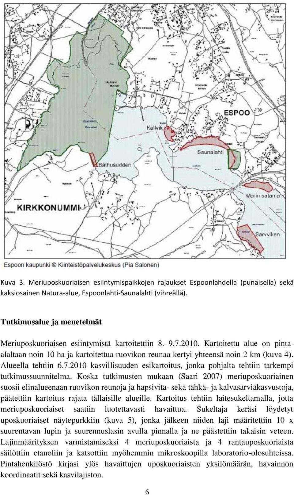 Alueella tehtiin 6.7.2010 kasvillisuuden esikartoitus, jonka pohjalta tehtiin tarkempi tutkimussuunnitelma.