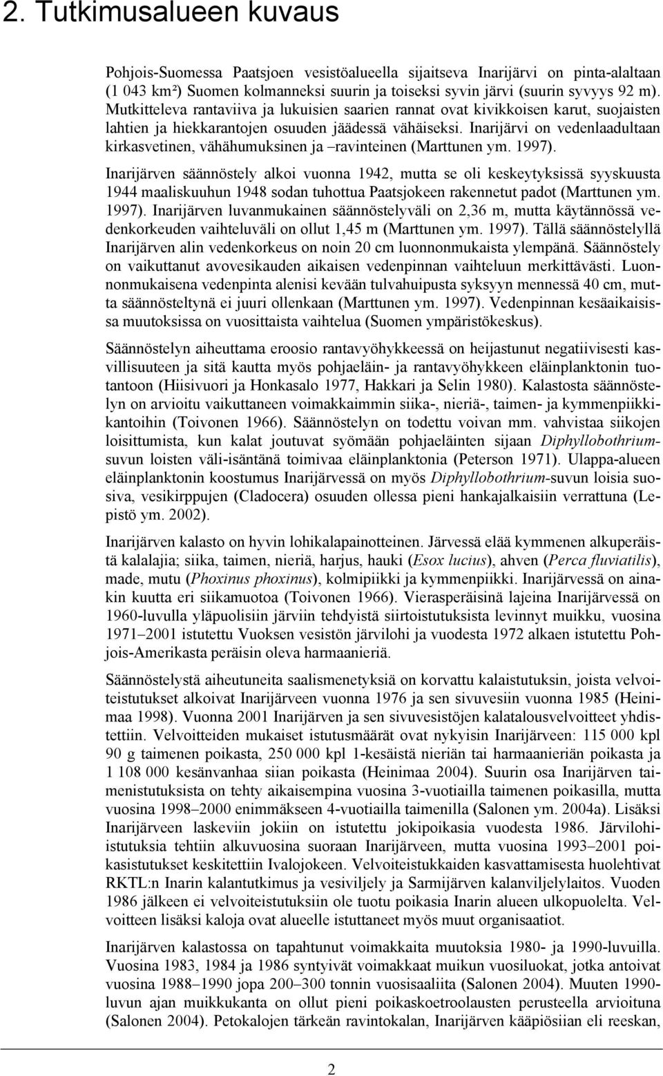 Inarijärvi on vedenlaadultaan kirkasvetinen, vähähumuksinen ja ravinteinen (Marttunen ym. 1997).