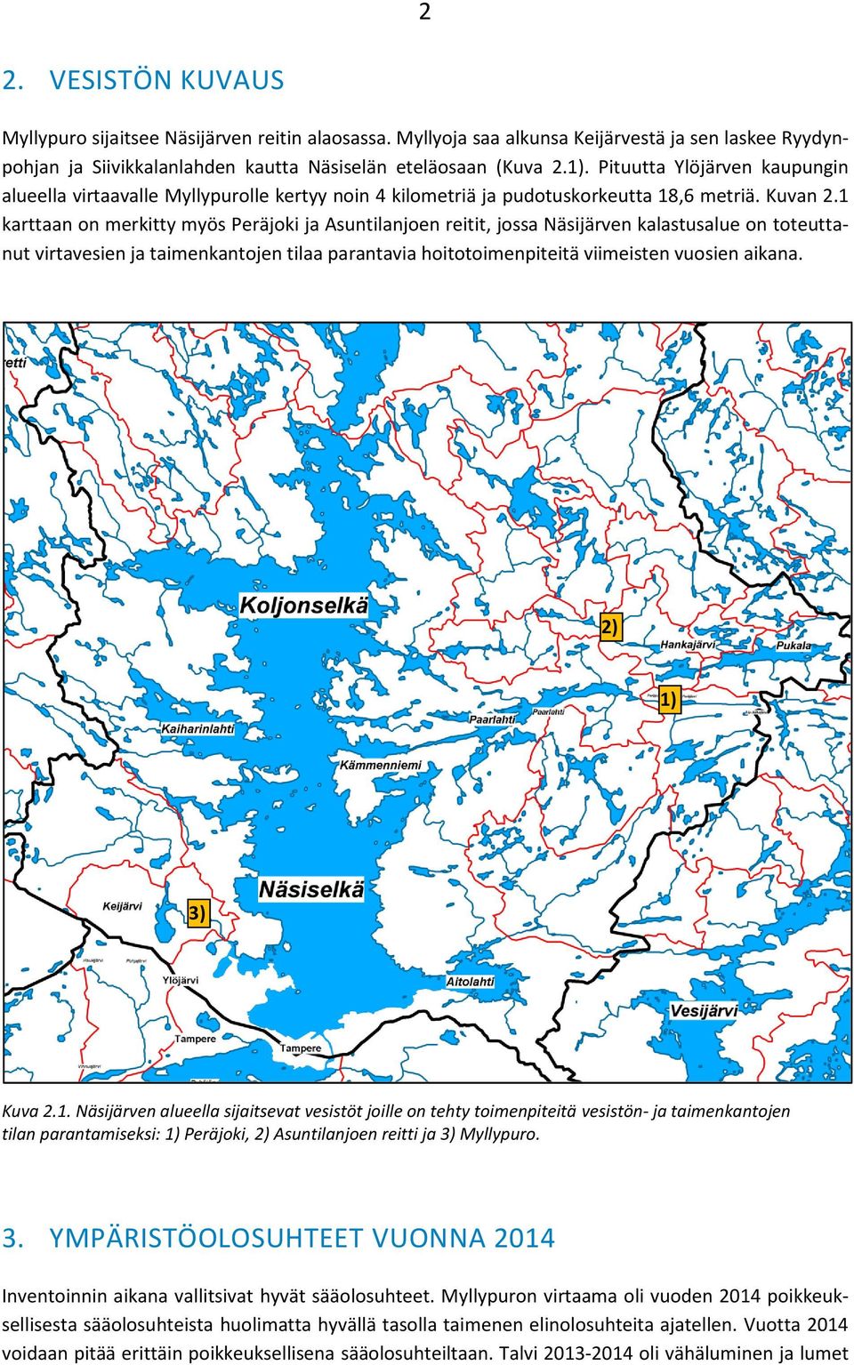 1 karttaan on merkitty myös Peräjoki ja Asuntilanjoen reitit, jossa Näsijärven kalastusalue on toteuttanut virtavesien ja taimenkantojen tilaa parantavia hoitotoimenpiteitä viimeisten vuosien aikana.