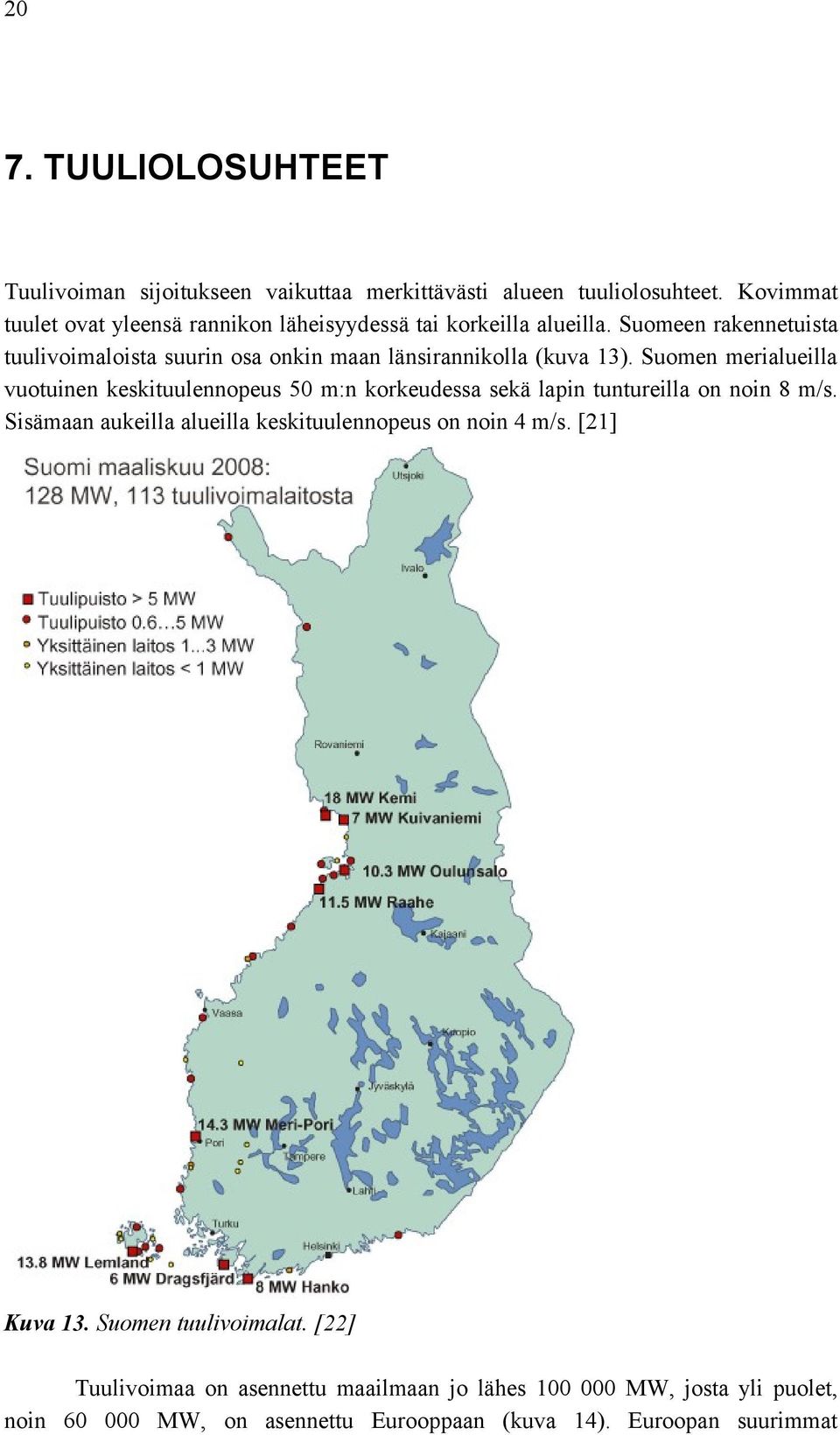 Suomeen rakennetuista tuulivoimaloista suurin osa onkin maan länsirannikolla (kuva 13).