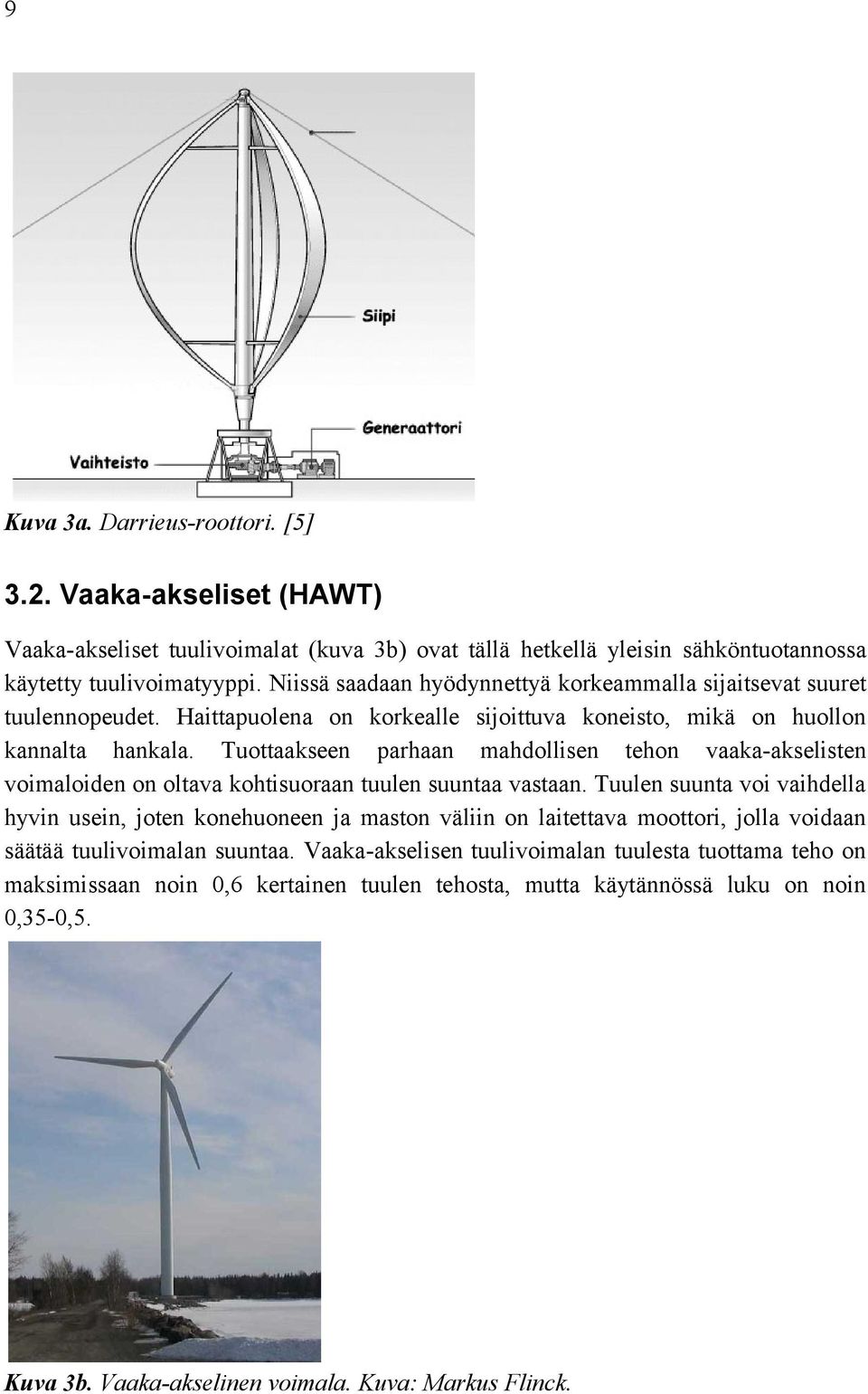 Tuottaakseen parhaan mahdollisen tehon vaaka-akselisten voimaloiden on oltava kohtisuoraan tuulen suuntaa vastaan.