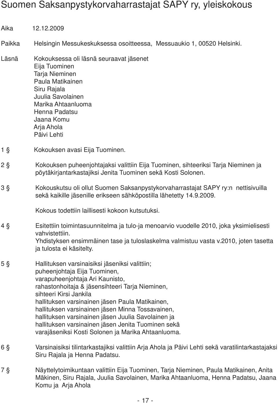 avasi Eija Tuominen. 2 Kokouksen puheenjohtajaksi valittiin Eija Tuominen, sihteeriksi Tarja Nieminen ja pöytäkirjantarkastajiksi Jenita Tuominen sekä Kosti Solonen.