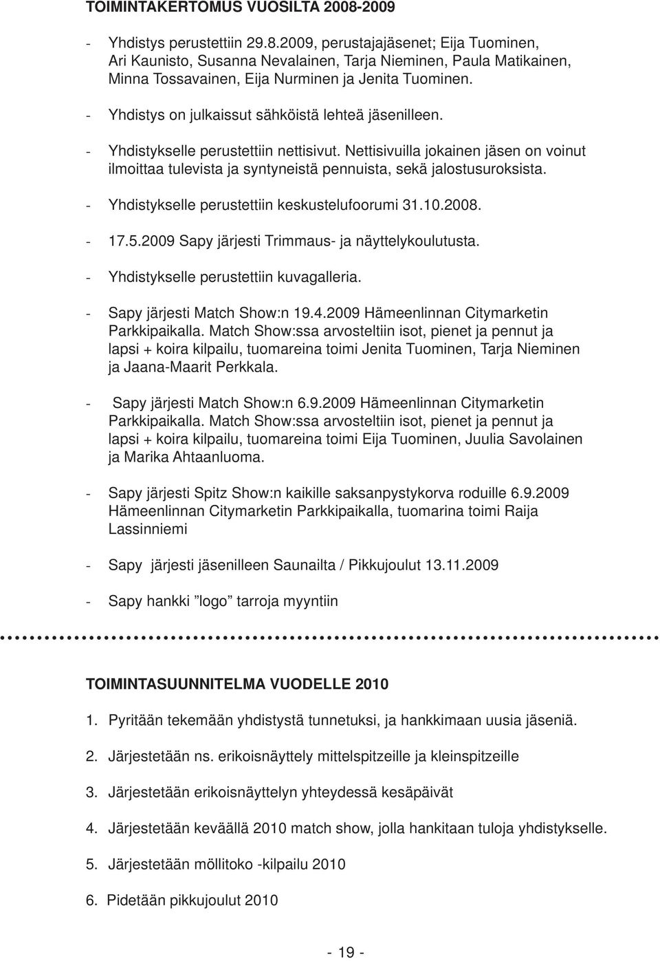 Yhdistykselle perustettiin keskustelufoorumi 31.10.2008. 17.5.2009 Sapy järjesti Trimmaus ja näyttelykoulutusta. Yhdistykselle perustettiin kuvagalleria. Sapy järjesti Match Show:n 19.4.