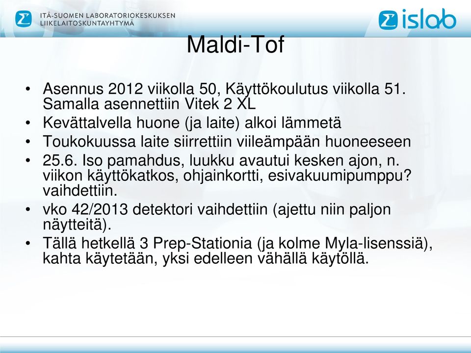 huoneeseen 25.6. Iso pamahdus, luukku avautui kesken ajon, n. viikon käyttökatkos, ohjainkortti, esivakuumipumppu?