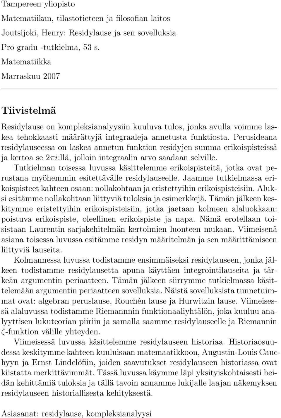 Perusideana residylauseessa on laskea annetun funktion residyjen summa erikoispisteissä ja kertoa se πi:llä, jolloin integraalin arvo saadaan selville.