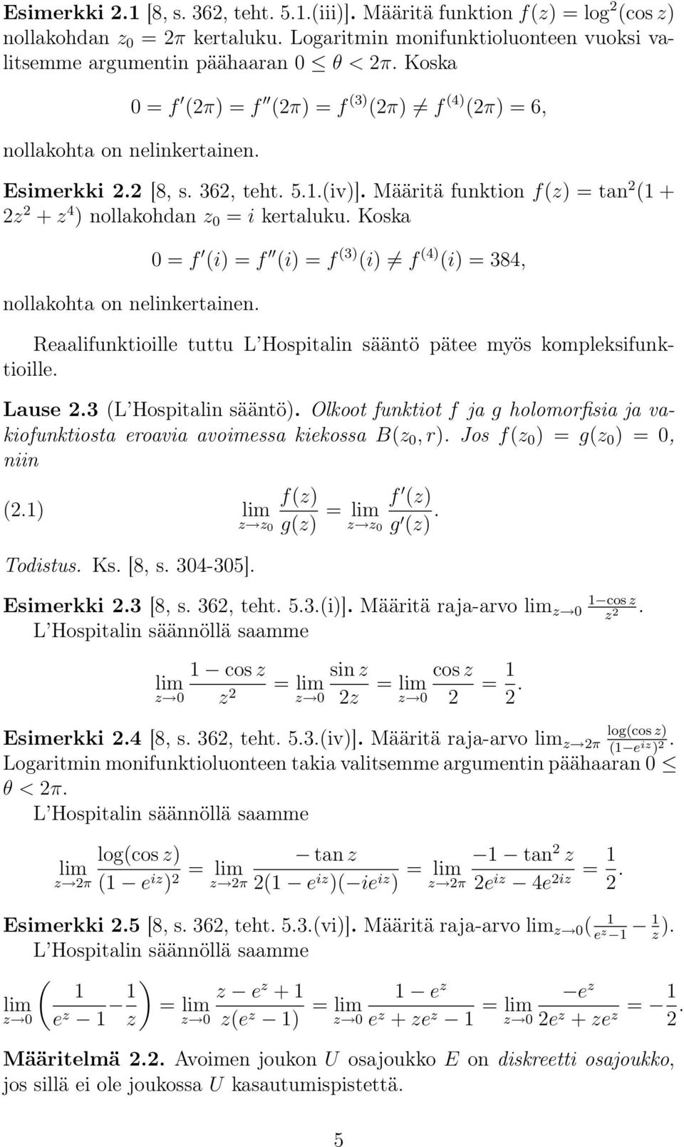 Koska nollakohta on nelinkertainen. = f (i) = f (i) = f (3) (i) f (4) (i) = 384, Reaalifunktioille tuttu L Hospitalin sääntö pätee myös kompleksifunktioille. Lause.3 (L Hospitalin sääntö).