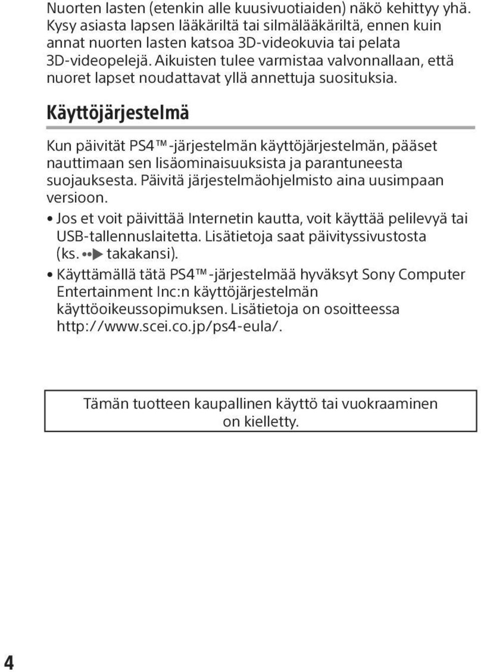 Käyttöjärjestelmä Kun päivität PS4 -järjestelmän käyttöjärjestelmän, pääset nauttimaan sen lisäominaisuuksista ja parantuneesta suojauksesta. Päivitä järjestelmäohjelmisto aina uusimpaan versioon.