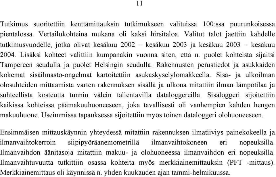 puolet kohteista sijaitsi Tampereen seudulla ja puolet Helsingin seudulla. Rakennusten perustiedot ja asukkaiden kokemat sisäilmasto-ongelmat kartoitettiin asukaskyselylomakkeella.