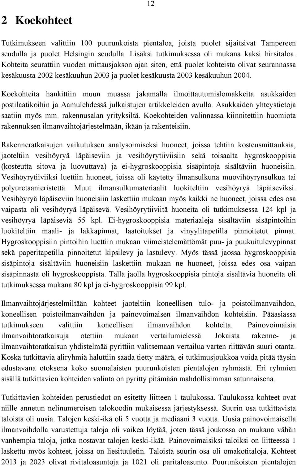 Koekohteita hankittiin muun muassa jakamalla ilmoittautumislomakkeita asukkaiden postilaatikoihin ja Aamulehdessä julkaistujen artikkeleiden avulla. Asukkaiden yhteystietoja saatiin myös mm.