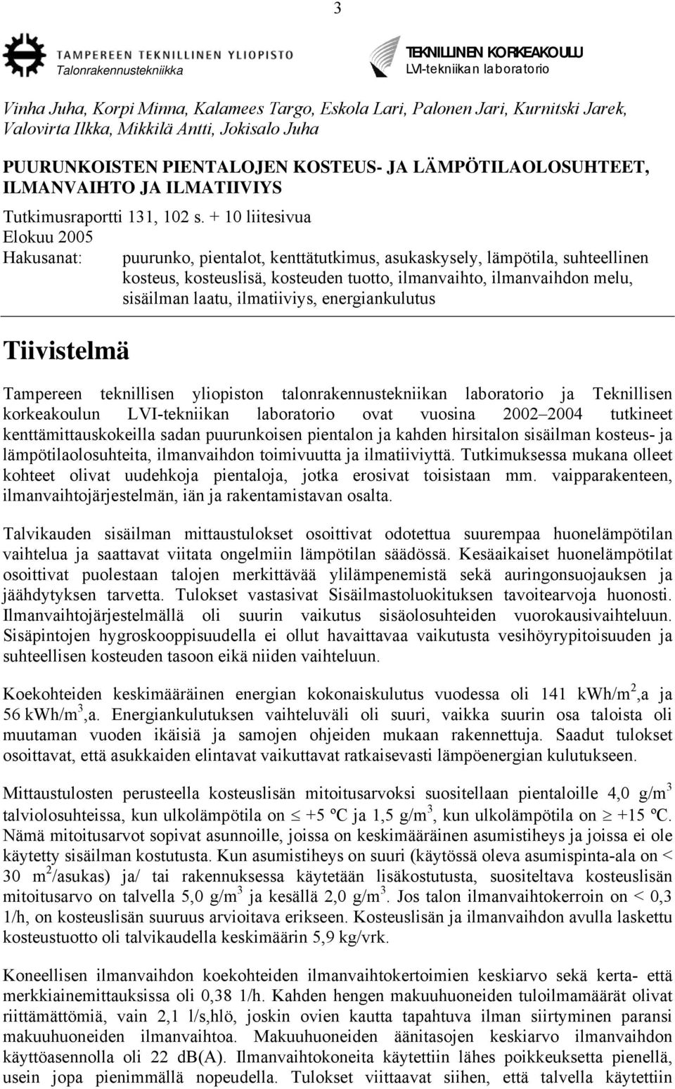 + 10 liitesivua Elokuu 2005 Hakusanat: puurunko, pientalot, kenttätutkimus, asukaskysely, lämpötila, suhteellinen kosteus, kosteuslisä, kosteuden tuotto, ilmanvaihto, ilmanvaihdon melu, sisäilman