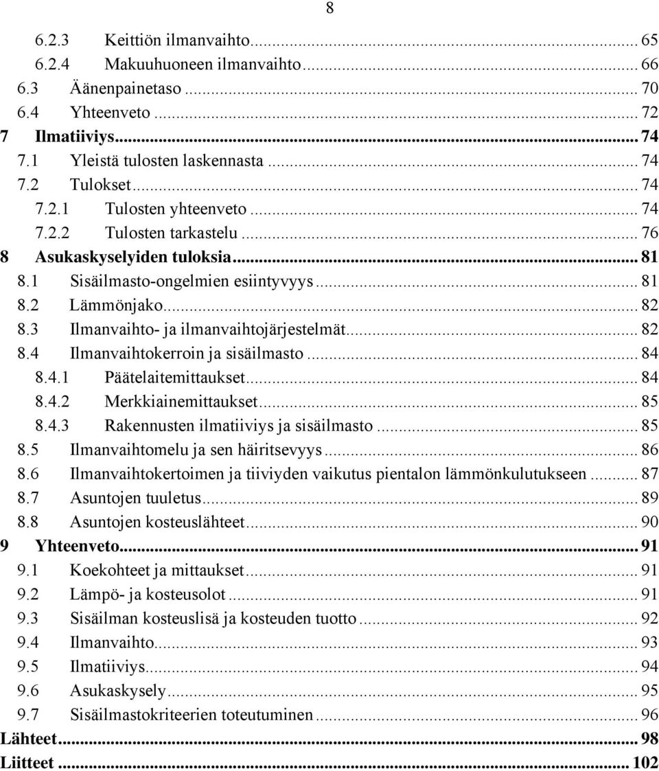 .. 84 8.4.1 Päätelaitemittaukset... 84 8.4.2 Merkkiainemittaukset... 85 8.4.3 Rakennusten ilmatiiviys ja sisäilmasto... 85 8.5 Ilmanvaihtomelu ja sen häiritsevyys... 86 8.