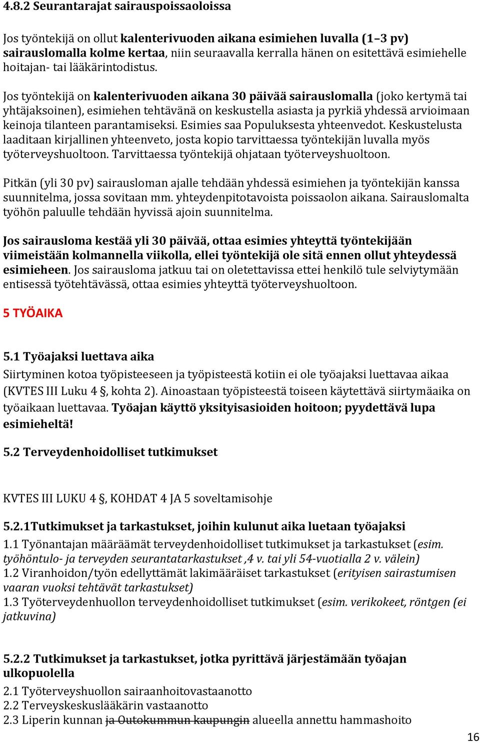 Jos työntekijä on kalenterivuoden aikana 30 päivää sairauslomalla (joko kertymä tai yhtäjaksoinen), esimiehen tehtävänä on keskustella asiasta ja pyrkiä yhdessä arvioimaan keinoja tilanteen