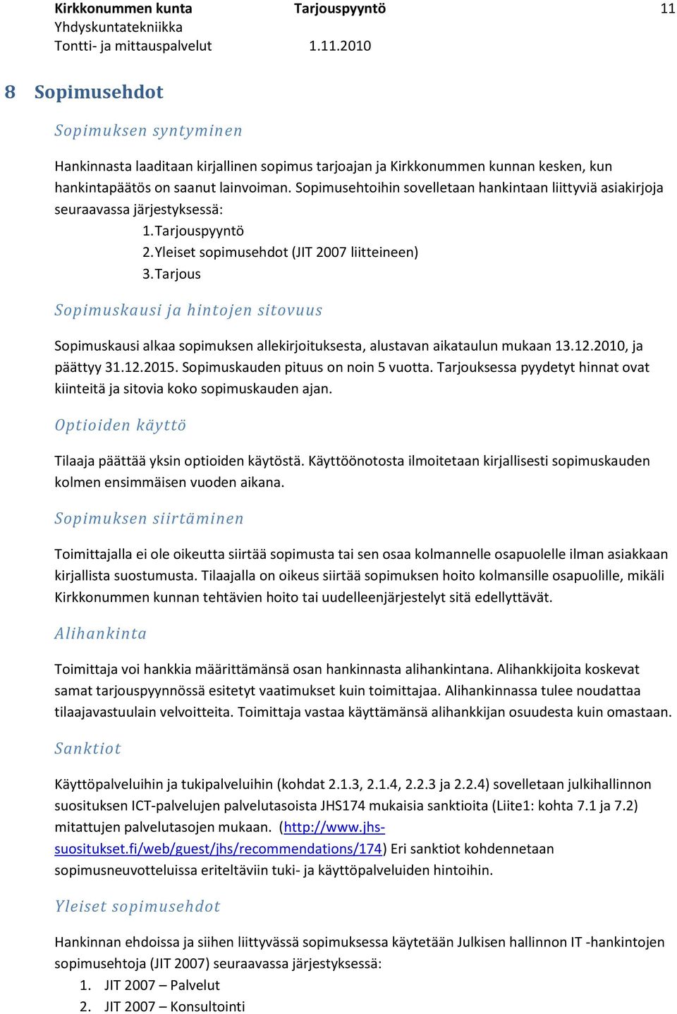 Tarjous Sopimuskausi ja hintojen sitovuus Sopimuskausi alkaa sopimuksen allekirjoituksesta, alustavan aikataulun mukaan 13.12.2010, ja päättyy 31.12.2015. Sopimuskauden pituus on noin 5 vuotta.