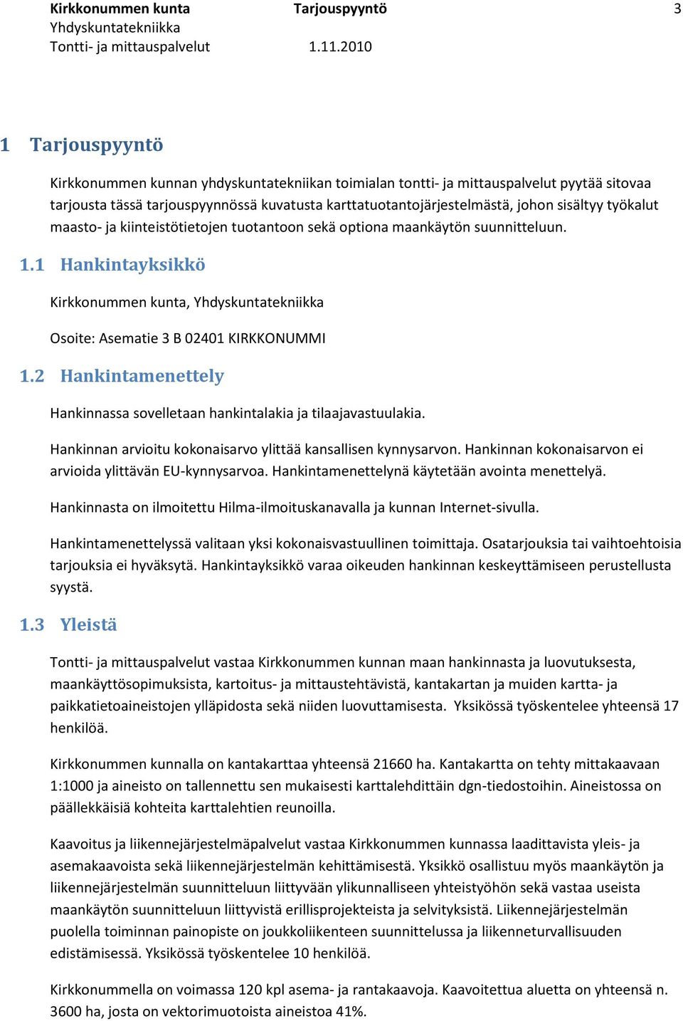 1 Hankintayksikkö Kirkkonummen kunta, Osoite: Asematie 3 B 02401 KIRKKONUMMI 1.2 Hankintamenettely Hankinnassa sovelletaan hankintalakia ja tilaajavastuulakia.