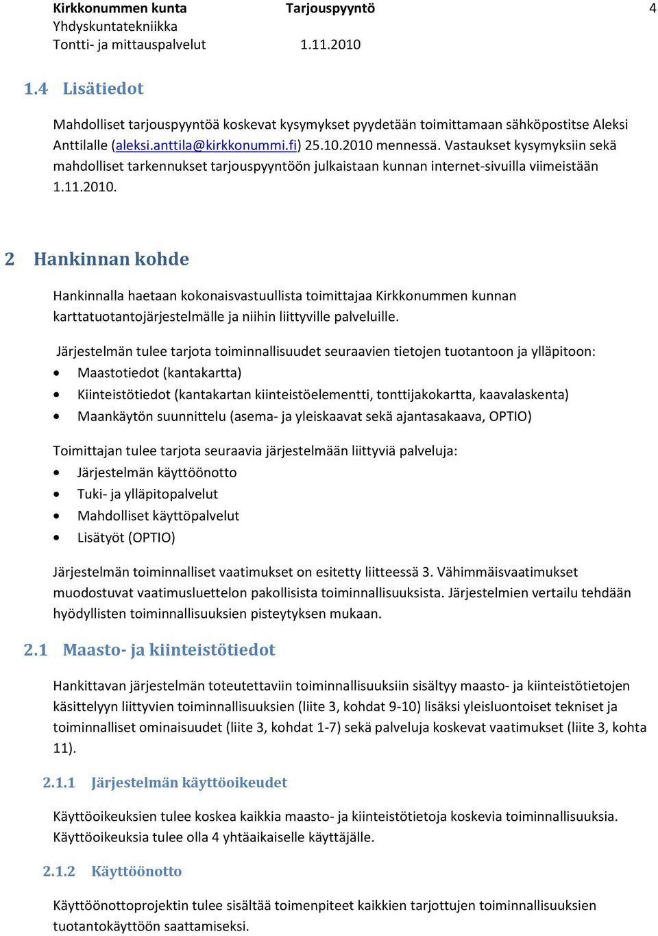 Järjestelmän tulee tarjota toiminnallisuudet seuraavien tietojen tuotantoon ja ylläpitoon: Maastotiedot (kantakartta) Kiinteistötiedot (kantakartan kiinteistöelementti, tonttijakokartta,