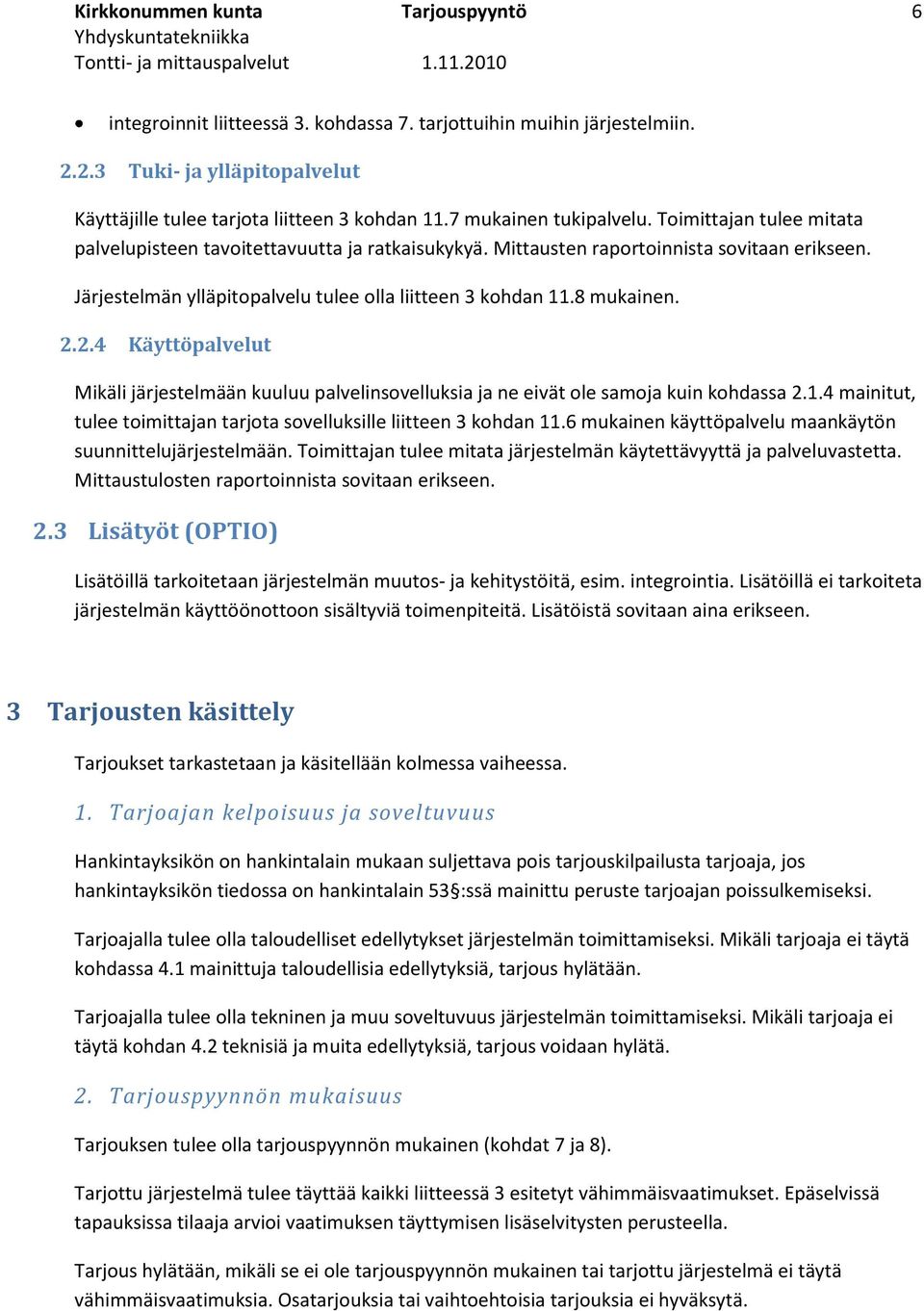 Järjestelmän ylläpitopalvelu tulee olla liitteen 3 kohdan 11.8 mukainen. 2.2.4 Käyttöpalvelut Mikäli järjestelmään kuuluu palvelinsovelluksia ja ne eivät ole samoja kuin kohdassa 2.1.4 mainitut, tulee toimittajan tarjota sovelluksille liitteen 3 kohdan 11.