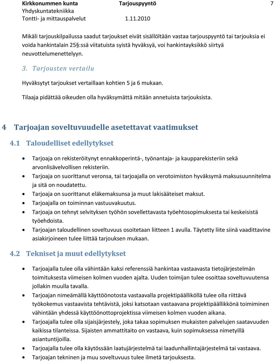 Tilaaja pidättää oikeuden olla hyväksymättä mitään annetuista tarjouksista. 4 Tarjoajan soveltuvuudelle asetettavat vaatimukset 4.